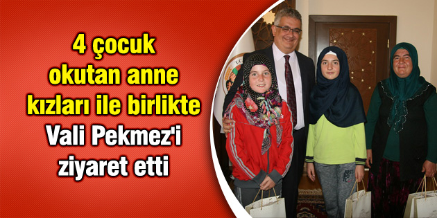 4 çocuk okutan anne kızları ile birlikte Vali Pekmez’i ziyaret etti