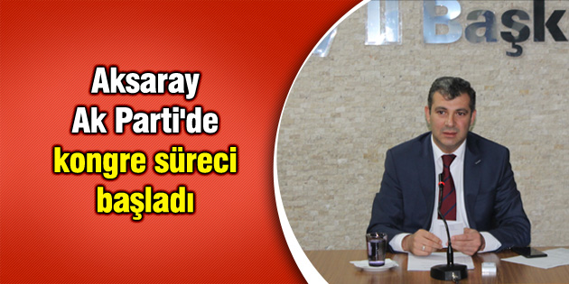 Aksaray Ak Parti’de kongre süreci başladı