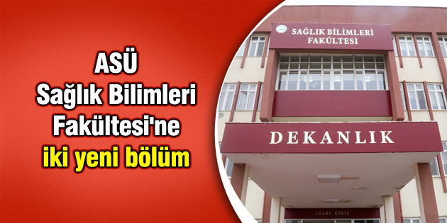 ASÜ Sağlık Bilimleri Fakültesi’ne iki yeni bölüm