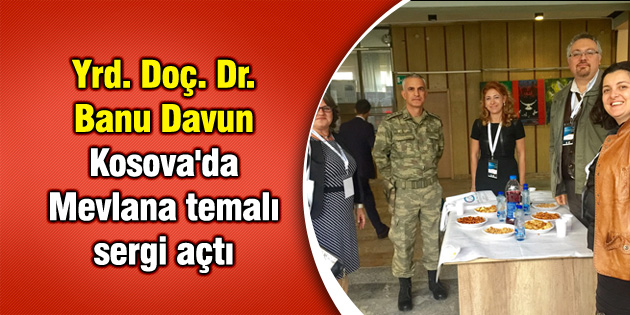 Yrd. Doç. Dr. Banu Davun, Kosova’da Mevlana temalı sergi açtı