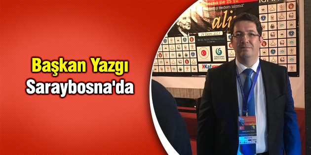 Başkan Yazgı Saraybosna’da