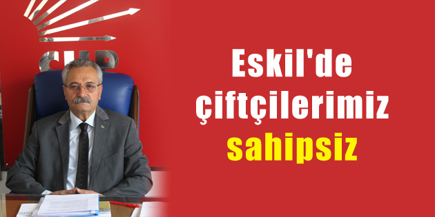 Toprak: Eskil’de çiftçilerimiz sahipsiz