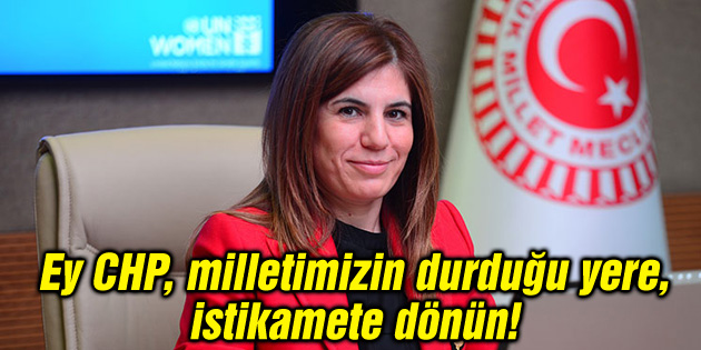 Ey CHP, milletimizin durduğu yere, istikamete dönün!