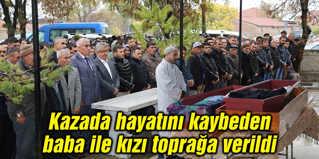 Kazada hayatını kaybeden baba ile kızı toprağa verildi
