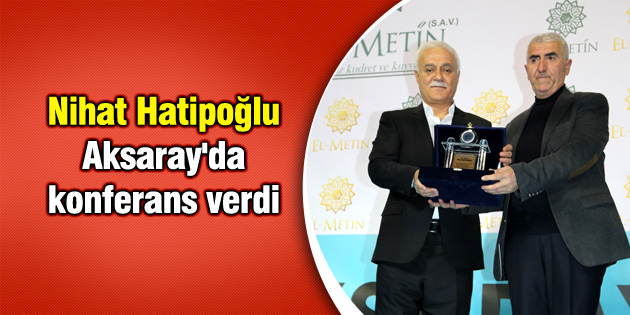 Nihat Hatipoğlu Aksaray’da konferans verdi