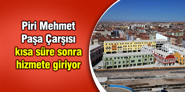 Piri Mehmet Paşa Çarşısı kısa süre sonra hizmete giriyor