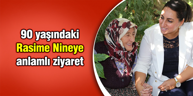 90 yaşındaki Rasime Nineye anlamlı ziyaret