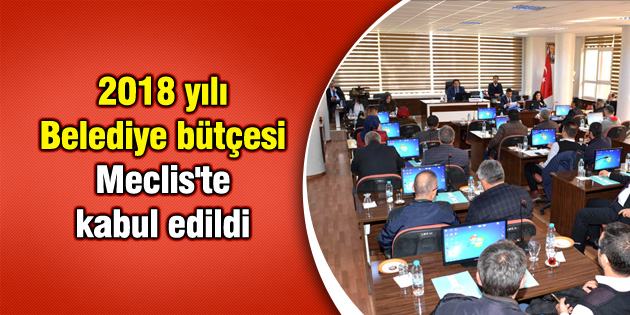 2018 yılı Belediye bütçesi Meclis’te kabul edildi
