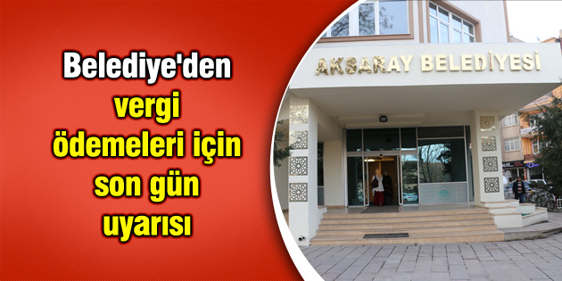Belediye’den vergi ödemeleri için son gün uyarısı