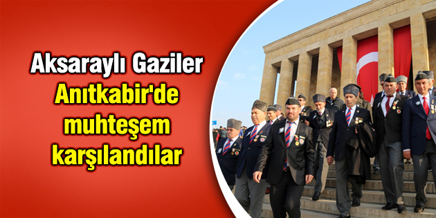 Aksaraylı Gaziler Anıtkabir’de muhteşem karşılandılar