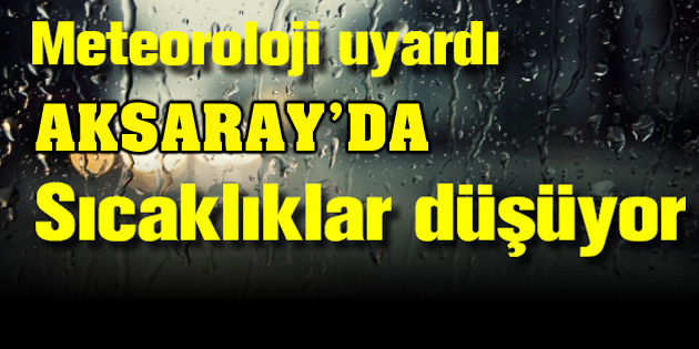 Meteoroloji’den uyarı! Aksaray’da sıcaklıklar düşüyor!