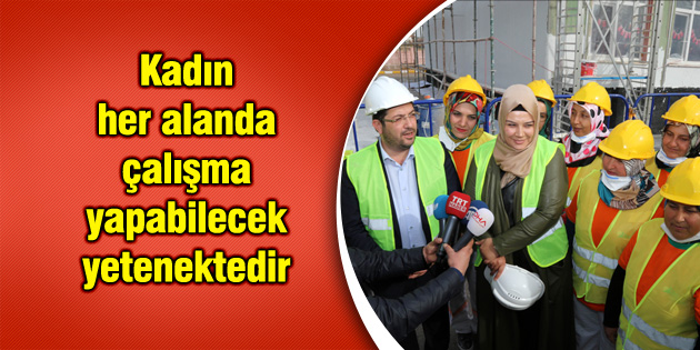 Kadın her alanda çalışma yapabilecek yetenektedir