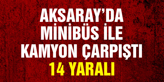 Minibüs ile kamyon çarpıştı: 14 yaralı