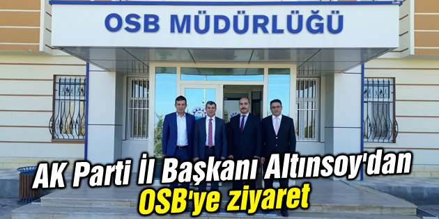 AK Parti İl Başkanı Altınsoy’dan OSB’ye ziyaret