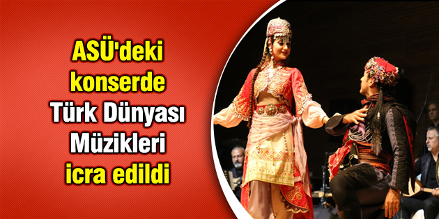 ASÜ’deki konserde Türk Dünyası Müzikleri icra edildi