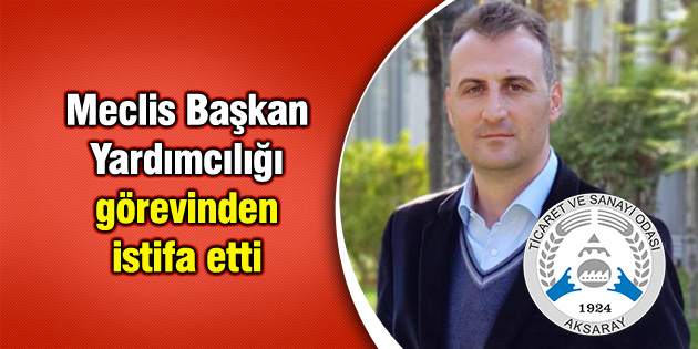 Meclis Başkan Yardımcılığı görevinden istifa etti
