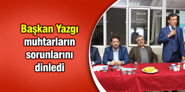 Başkan Yazgı muhtarların sorunlarını dinledi