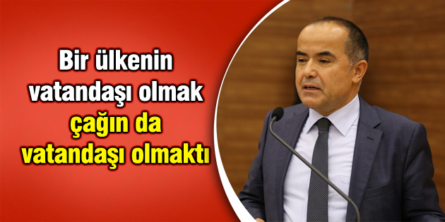 Bir ülkenin vatandaşı olmak çağın da vatandaşı olmaktı
