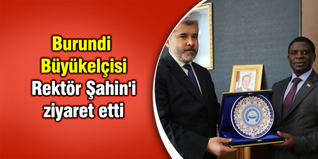 Burundi Büyükelçisi Rektör Şahin’i ziyaret etti