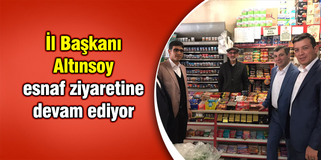 İl Başkanı Altınsoy, esnaf ziyaretine devam ediyor