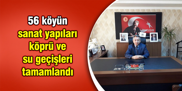 56 köyün sanat yapıları, köprü ve su geçişleri tamamlandı