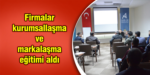 Firmalar kurumsallaşma ve markalaşma eğitimi aldı