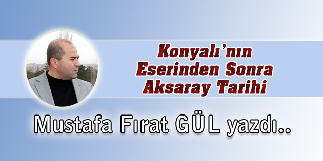 Konyalı’nın Eserinden Sonra Aksaray Tarihi