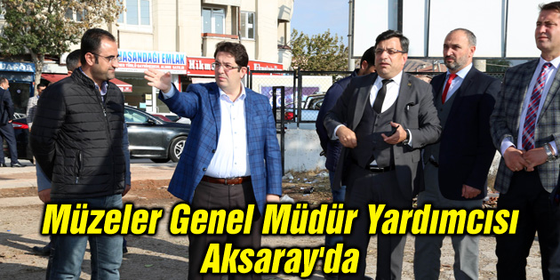Müzeler Genel Müdür Yardımcısı Aksaray’da