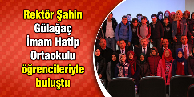 Rektör Şahin Gülağaç İmam Hatip Ortaokulu öğrencileriyle buluştu
