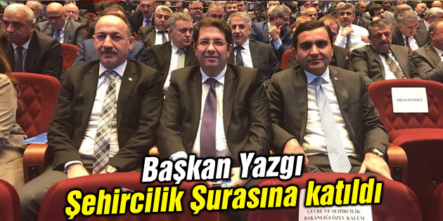 Başkan Yazgı Şehircilik Şurası toplantısına katıldı