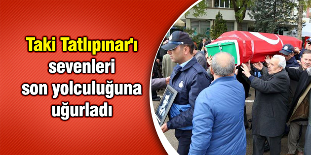 Taki Tatlıpınar’ı sevenleri son yolculuğuna uğurladı