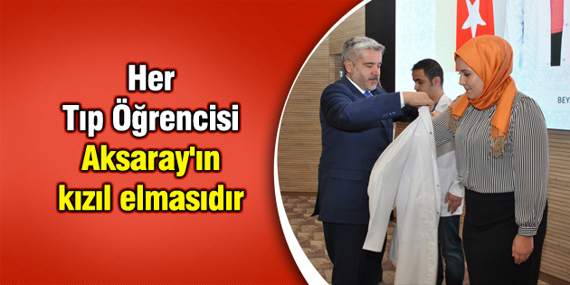 Her Tıp Öğrencisi Aksaray’ın kızıl elmasıdır