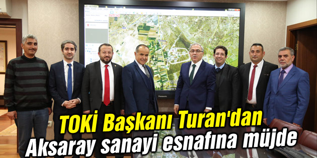 TOKİ Başkanı Turan’dan Aksaray sanayi esnafına müjde