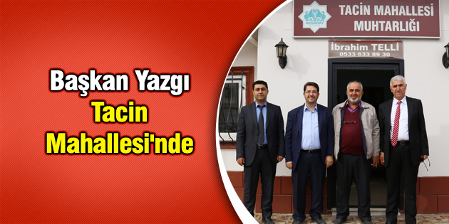 Başkan Yazgı Tacin Mahallesi’nde