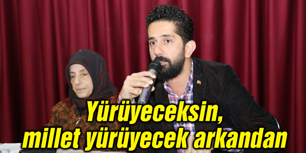‘Yürüyeceksin, millet yürüyecek arkandan’ konulu konferans