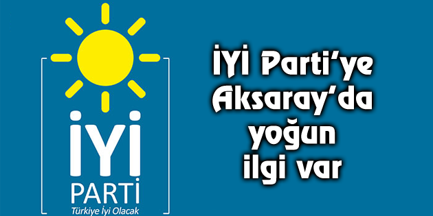 İYİ Parti’ye Aksaray’da yoğun ilgi var