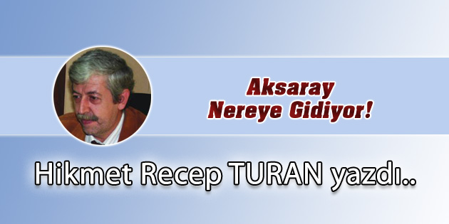 Aksaray Nereye Gidiyor!