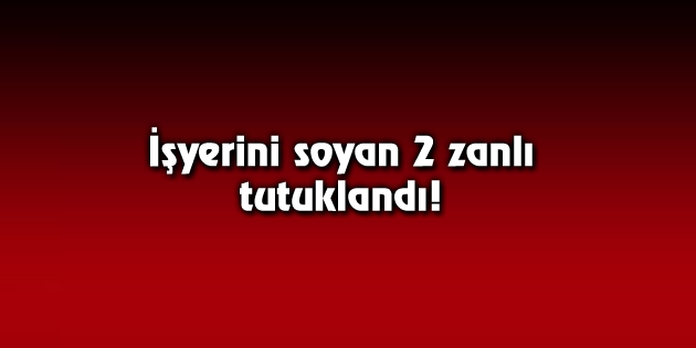 İşyeri soyguncuları tutuklandı