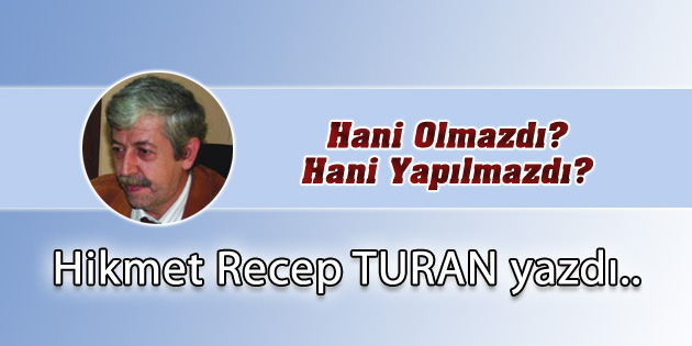 Hani Olmazdı? Hani Yapılmazdı?