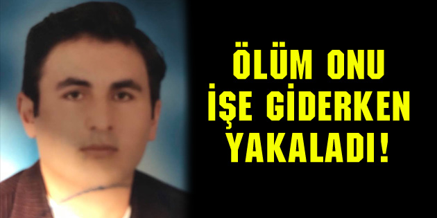 Ölüm onu işe giderken yakaladı!