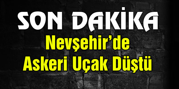 Nevşehir’de askeri uçak düştü!