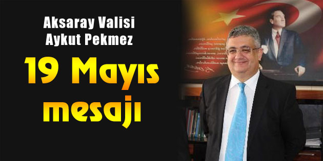 Vali Aykut Pekmez’den 19 Mayıs mesajı