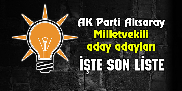 AK Parti Aksaray Milletvekili aday adayları İşte son liste!