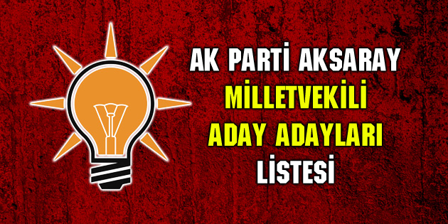 AK Parti Aksaray Milletvekili aday adayları listesi