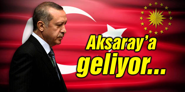 Cumhurbaşkanı Erdoğan 11 Mart’ta Aksaray’a geliyor