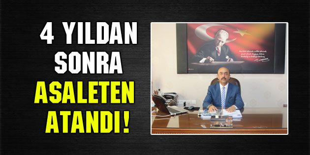 4 yıldan sonra asaleten atandı!