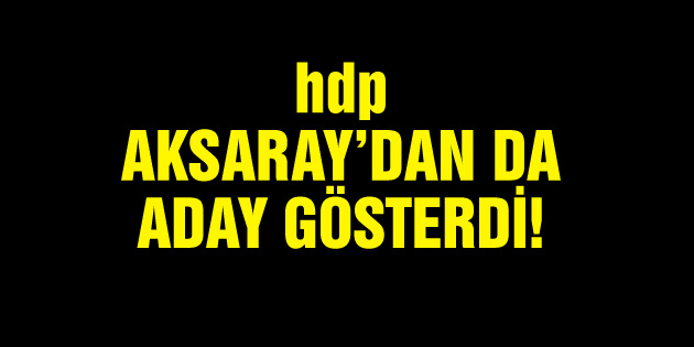 hdp Aksaray’da 4 aday gösterdi