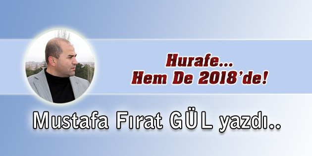 Hurafe… Hem De 2018’de!
