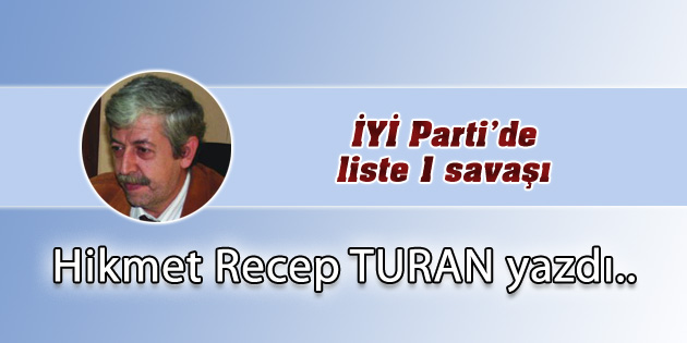 İYİ Parti’de liste 1 savaşı