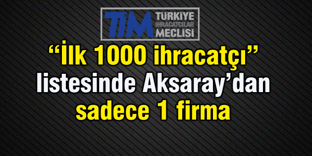 Aksaray’dan sadece 1 firma ilk 1000 ihracatçı arasında